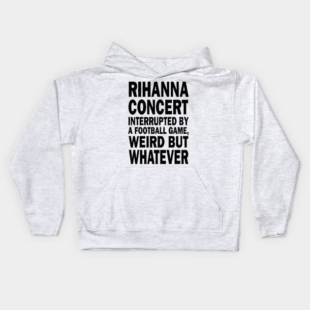 Rihanna concert interrupted by a footall game, weird but whatever, Rihanna Supper Bowl 2023 Kids Hoodie by DesignHND